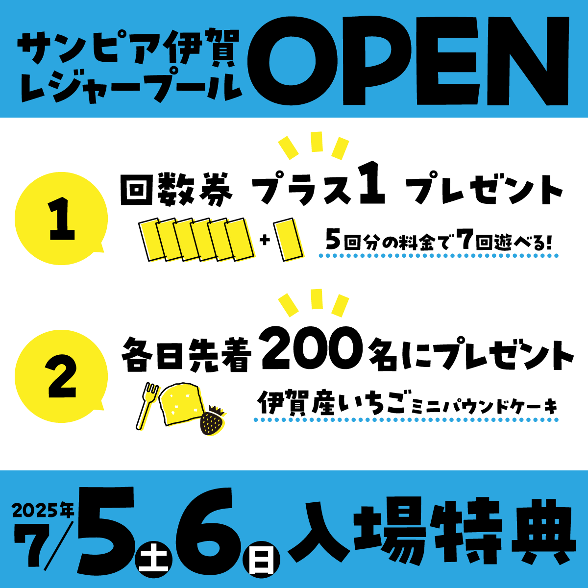 2025年レジャープールOPEN特典! 7月5日・6日の2日間、2つのオトク! 1つ目は【回数券プラス1】、通常6枚つづりの回数券が7枚つづりに。5回分の料金で7回遊べちゃう! 2つ目は【先着200名様プレゼント】、伊賀産いちごの特製パウンドケーキを差し上げます。ぜひこの機会にサンピア伊賀レジャープールにお越しください!